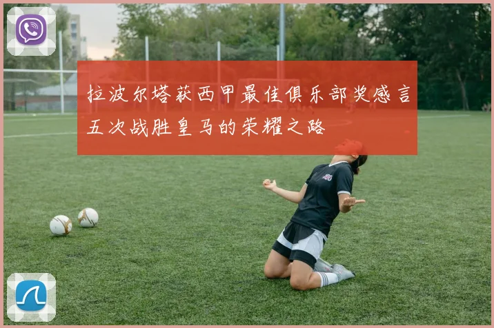 拉波尔塔获西甲最佳俱乐部奖感言五次战胜皇马的荣耀之路